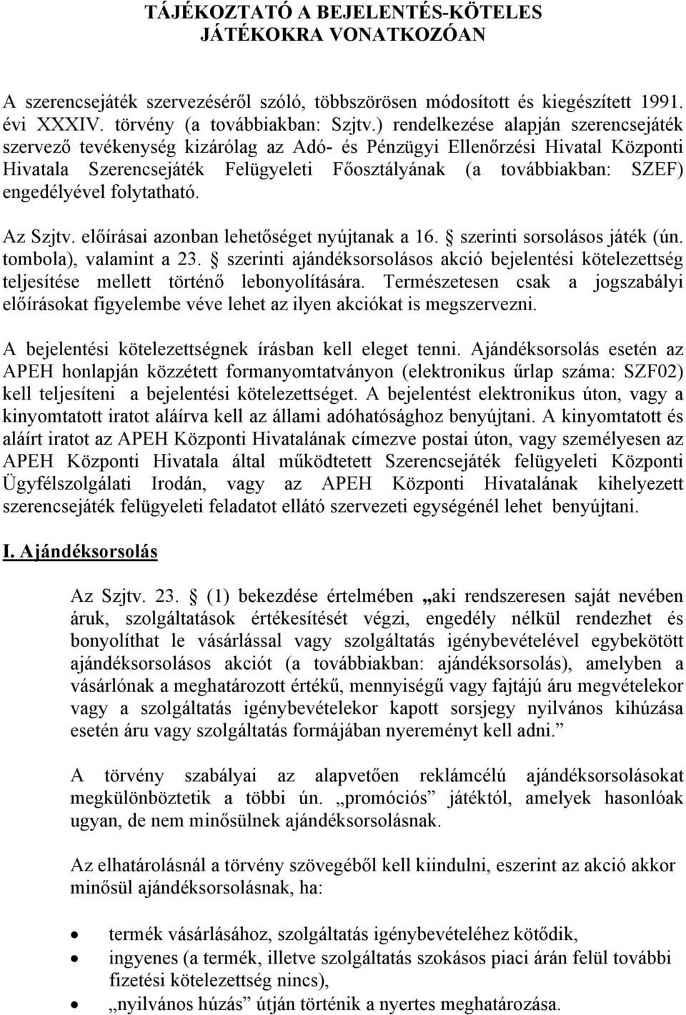 engedélyével folytatható. Az Szjtv. előírásai azonban lehetőséget nyújtanak a 16. szerinti sorsolásos játék (ún. tombola), valamint a 23.