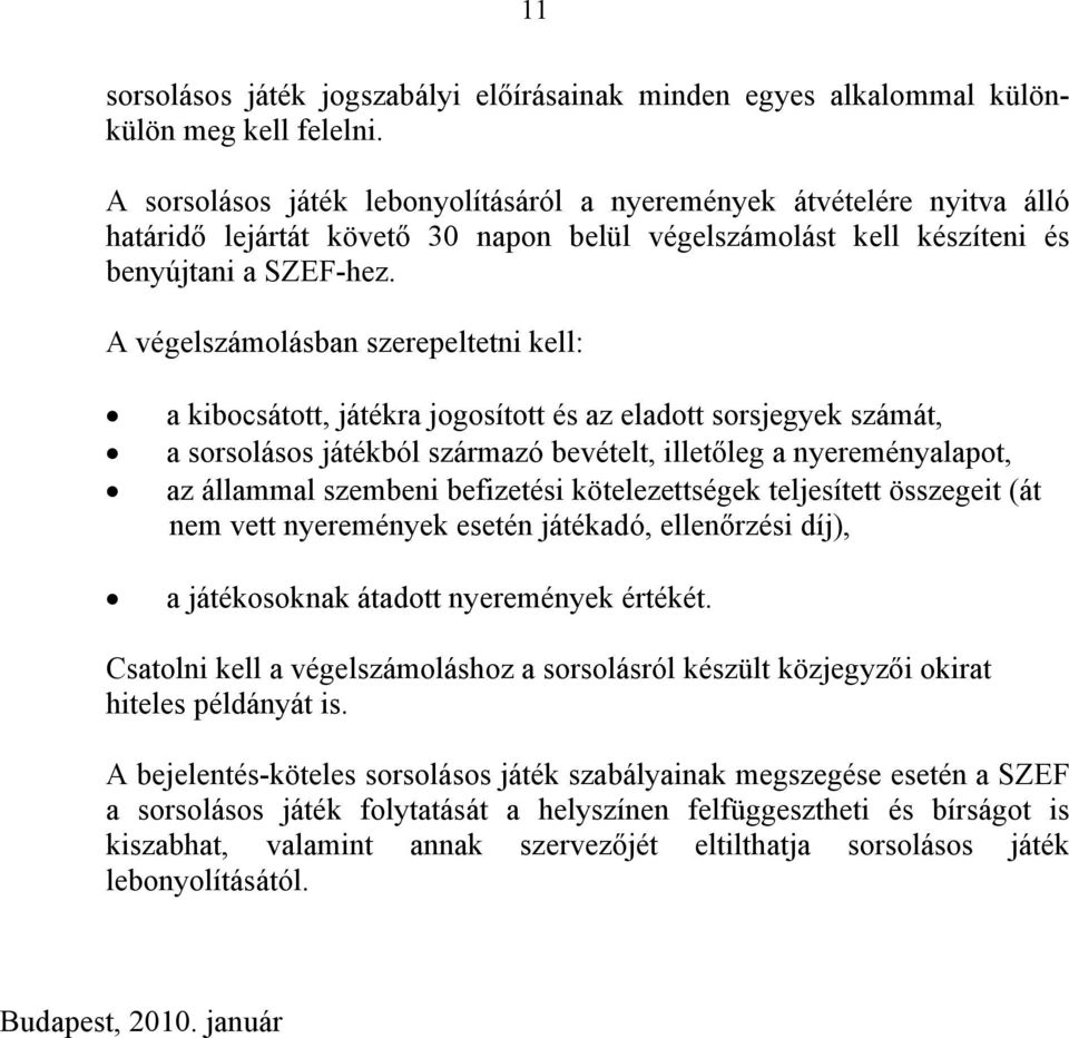 A végelszámolásban szerepeltetni kell: a kibocsátott, játékra jogosított és az eladott sorsjegyek számát, a sorsolásos játékból származó bevételt, illetőleg a nyereményalapot, az állammal szembeni