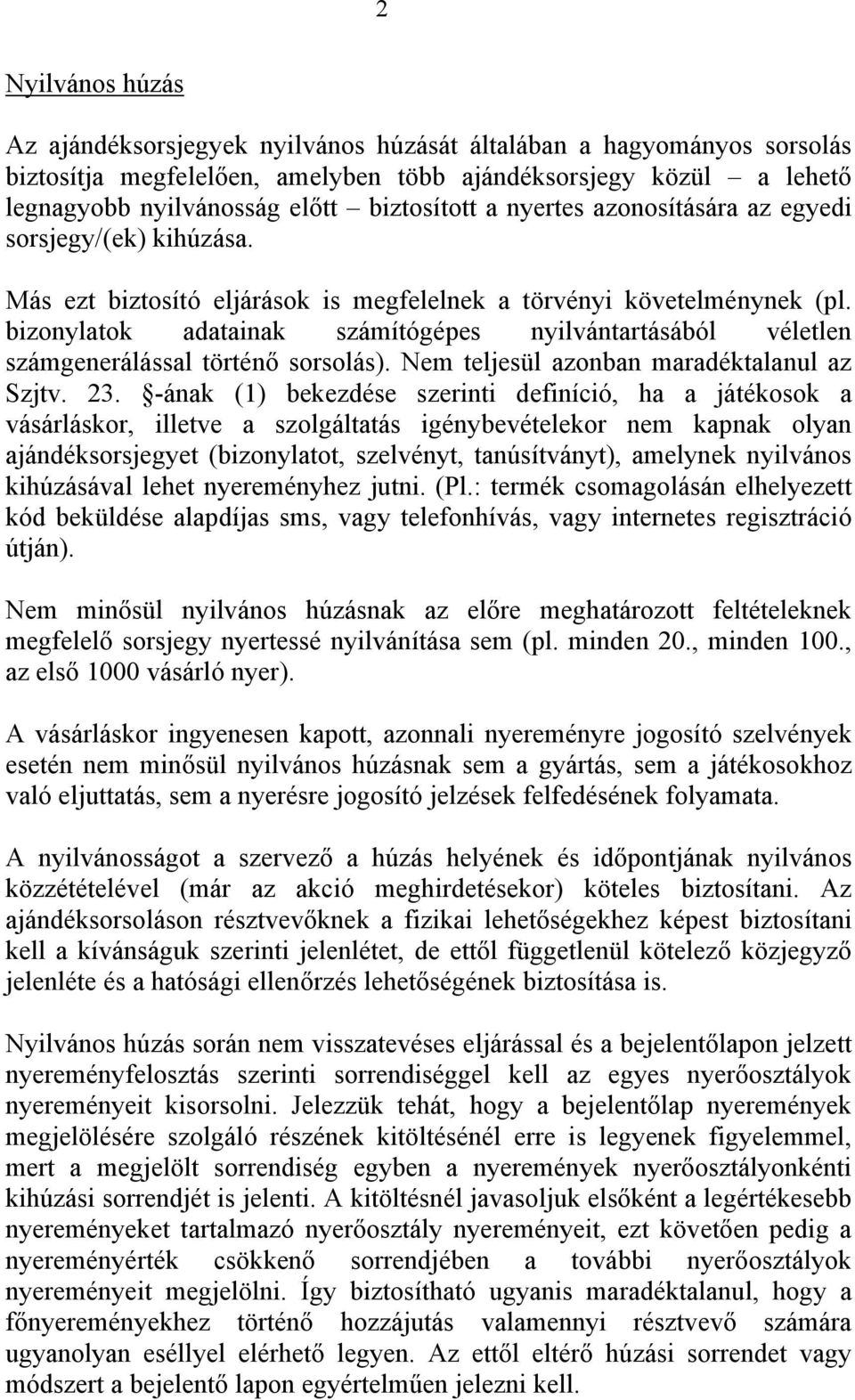 bizonylatok adatainak számítógépes nyilvántartásából véletlen számgenerálással történő sorsolás). Nem teljesül azonban maradéktalanul az Szjtv. 23.