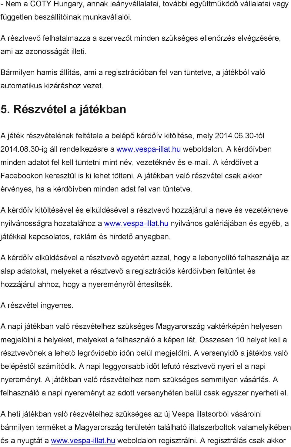 Bármilyen hamis állítás, ami a regisztrációban fel van tüntetve, a játékból való automatikus kizáráshoz vezet. 5.