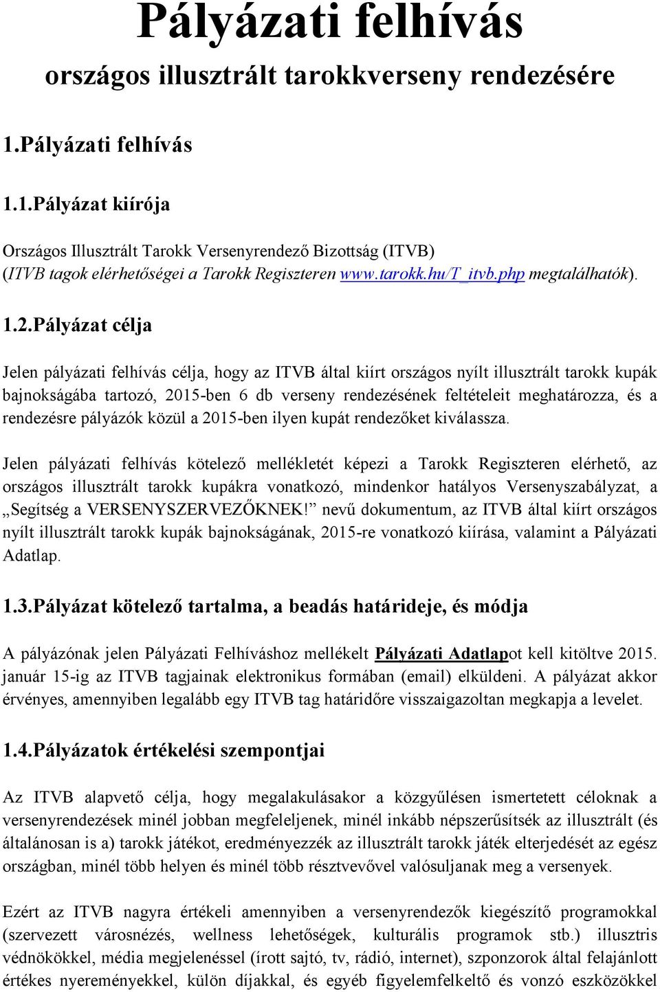 Pályázat célja Jelen pályázati felhívás célja, hogy az ITVB által kiírt országos nyílt illusztrált tarokk kupák bajnokságába tartozó, 2015-ben 6 db verseny rendezésének feltételeit meghatározza, és a