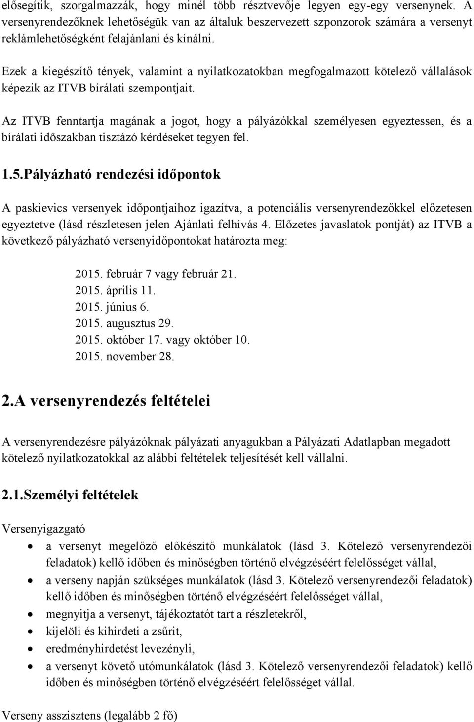 Ezek a kiegészítő tények, valamint a nyilatkozatokban megfogalmazott kötelező vállalások képezik az ITVB bírálati szempontjait.