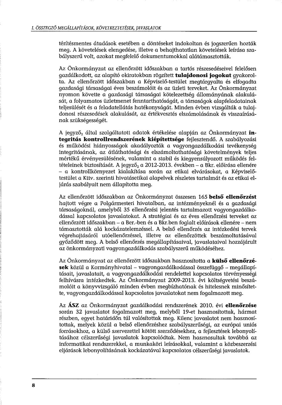 Az Önkormányzat az ellenőrzött időszakban a tartós részesedéseivel felelősen gazdálkodott, az alapító okiratokban rögzített tulajdonosi jogokat gyakorolta.