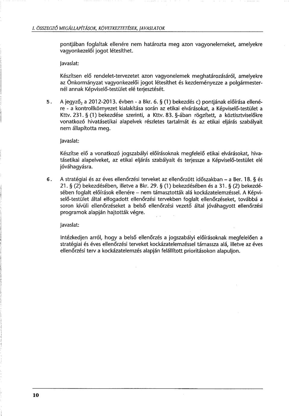 elé terjesztését. 5. A jegyző 2 a 2012-2013. évben - a Bkr. 6. (l) bekezdés c) pontjának előírása ellenére - a kontrollkörnyezet kialakítása során az etikai elvárásokat, a Képviselő-testület a Kttv.