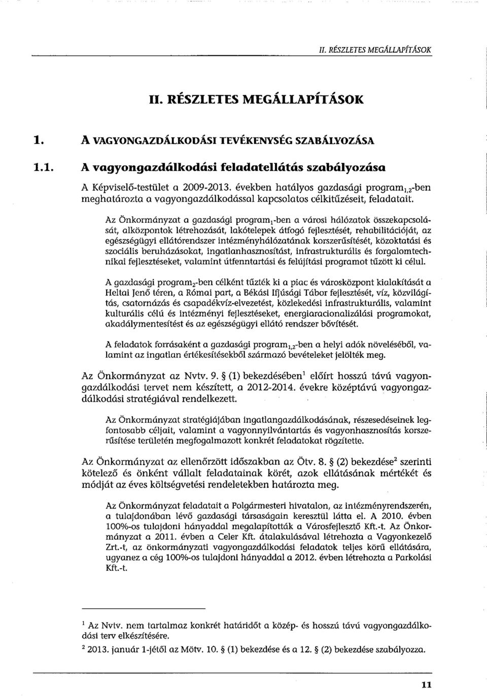 Az Önkormányzat a gazdasági program 1 -ben a városi hálózatok összekapcsolásót, alközpontok létrehozását, lakótelepek átfogó fejlesztését, rehabilitációját, az egészségügyi ellátórendszer