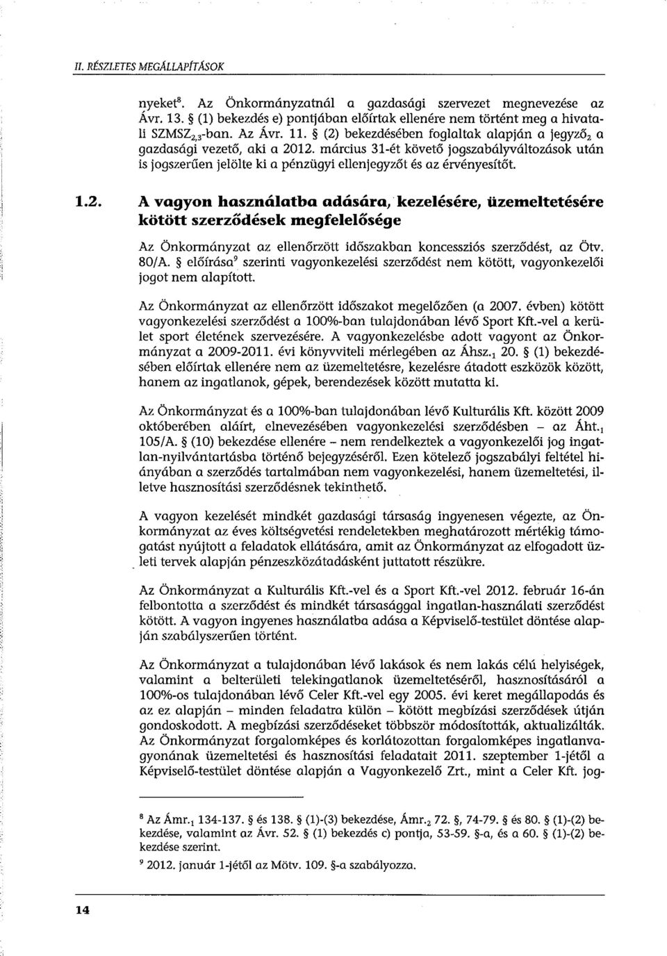 2. A vagyon használatba adására, kezelésére, üzemeltetésére kötött szerződések megfelelősége Az Önkormányzat az ellenőrzött időszakban koncessziós szerződést, az Ötv. 80/ A.