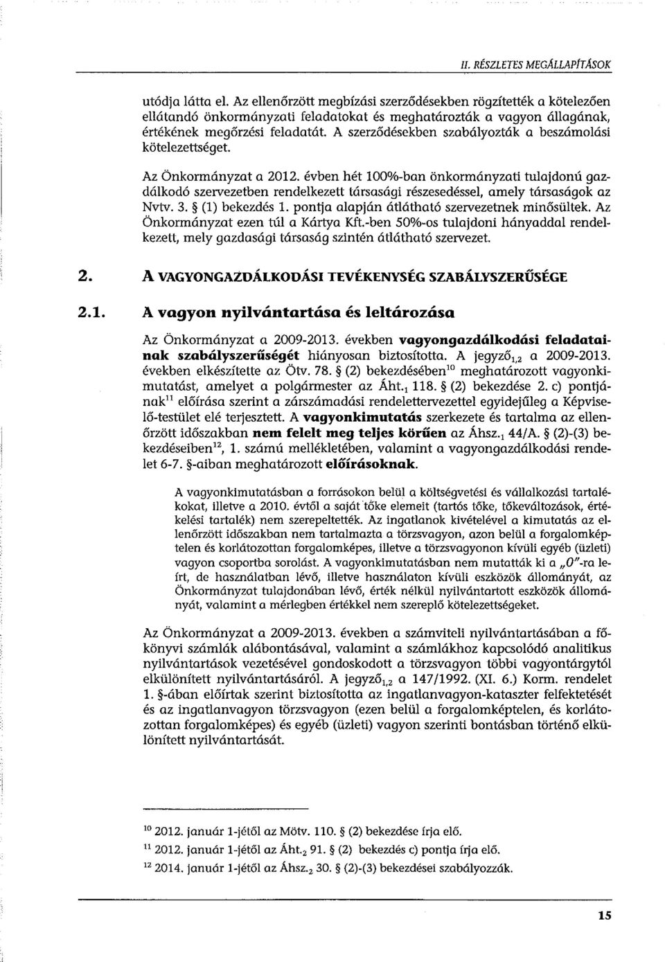 A szerződésekben szabályozták a beszámolási kötelezettséget. Az Önkormányzat a 2012.