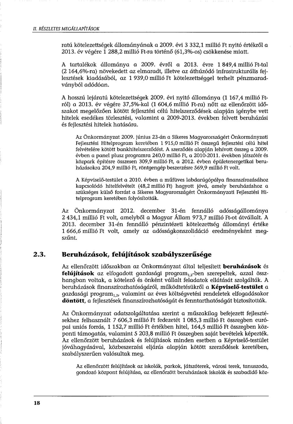 évre l 849,4 millió Ft-tal (2 164,6%-ra) növekedett az elmaradt, illetve az áthúzódó infrastrukturális fejlesztések kiadásából, az l 939,0 millió Ft kötelezettséggel terhelt pénzmaradványból adódóan.