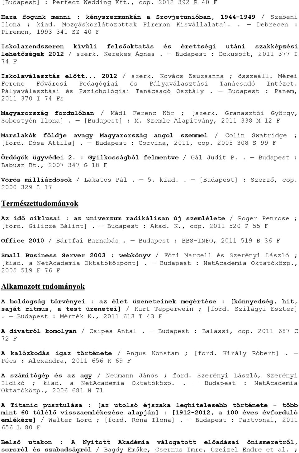 Budapest : Dokusoft, 2011 377 I 74 F Iskolaválasztás előtt... 2012 / szerk. Kovács Zsuzsanna ; összeáll. Mérei Ferenc Fővárosi Pedagógiai és Pályaválasztási Tanácsadó Intézet.