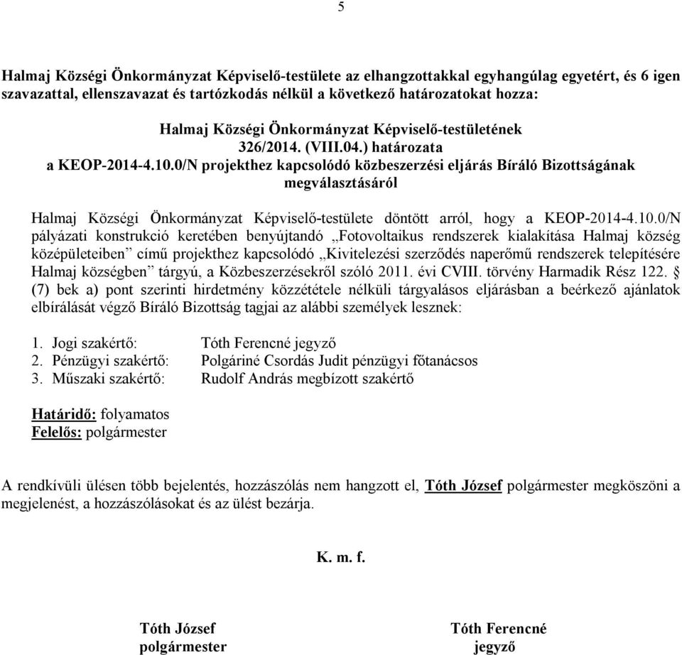 0/N projekthez kapcsolódó közbeszerzési eljárás Bíráló Bizottságának megválasztásáról Halmaj Községi Önkormányzat Képviselő-testülete döntött arról, hogy a KEOP-2014-4.10.