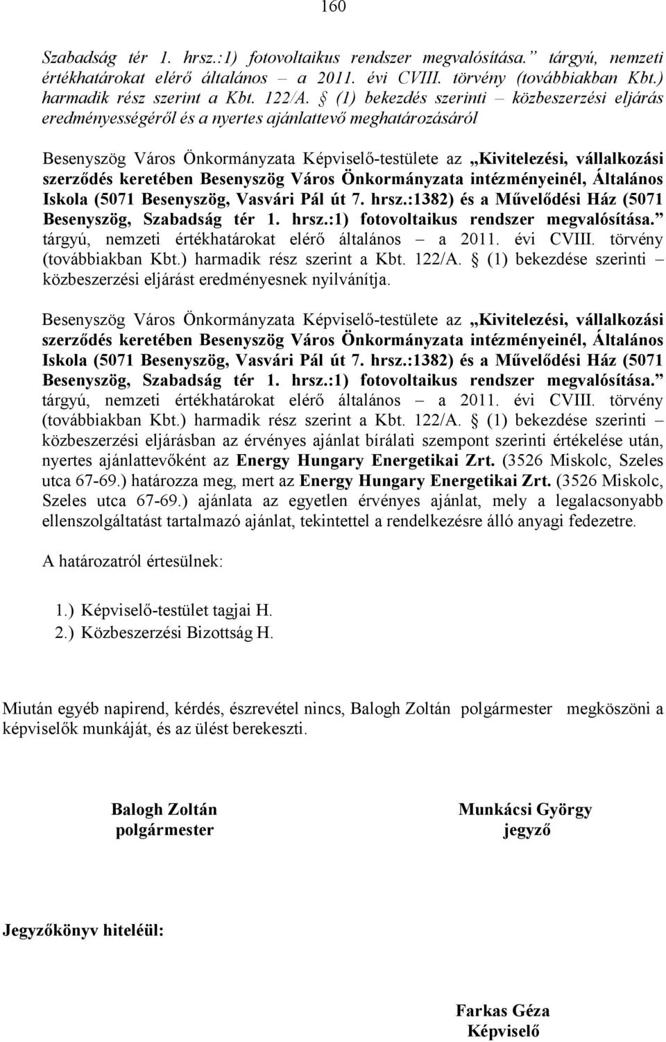 keretében Besenyszög Város Önkormányzata intézményeinél, Általános Iskola (5071 Besenyszög, Vasvári Pál út 7. hrsz.:1382) és a Művelődési Ház (5071 Besenyszög, Szabadság tér 1. hrsz.:1) fotovoltaikus rendszer megvalósítása.