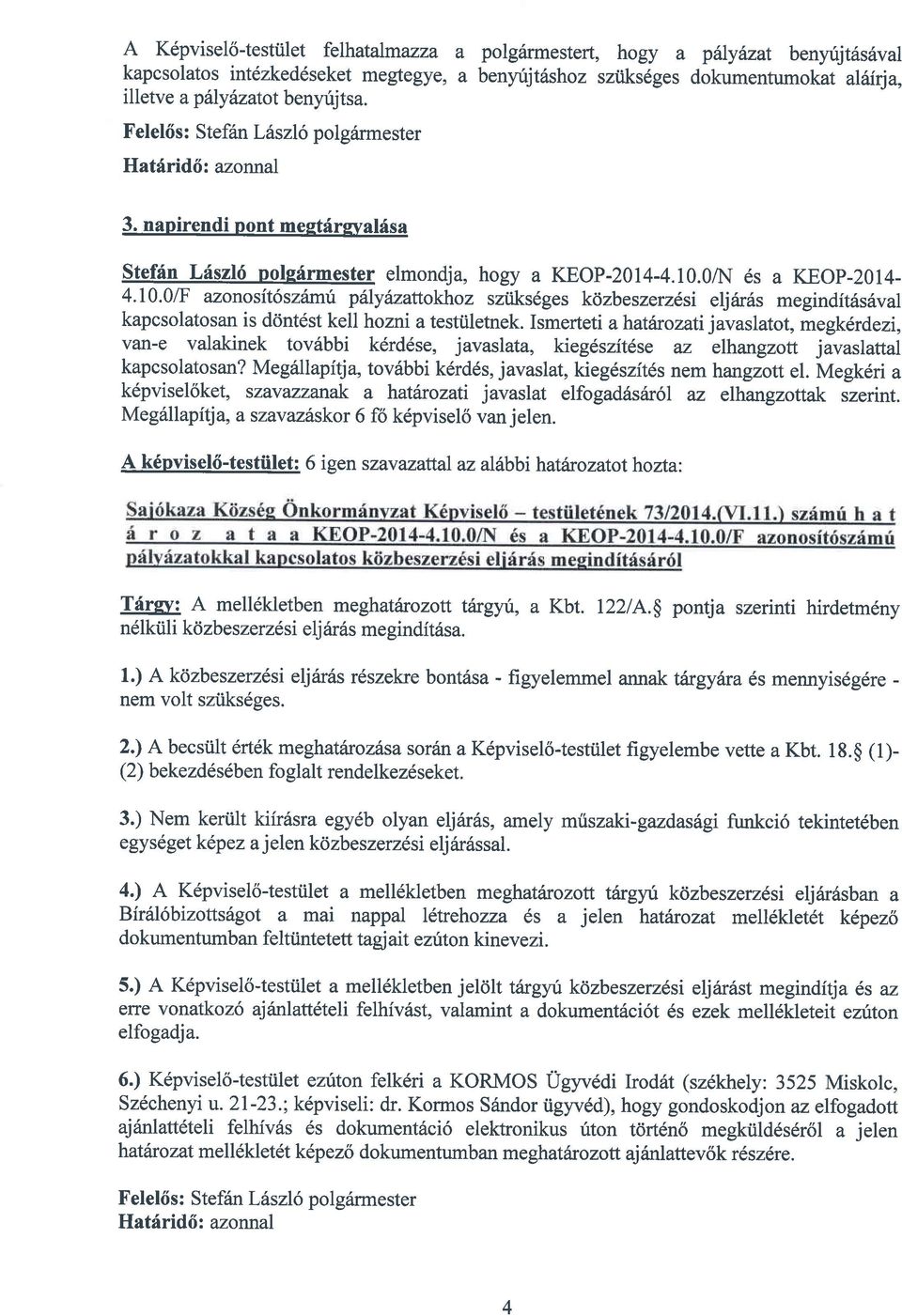 0N 6s a KEOP-2014-4.10.01F azonosit6szdmt pslyazattokhoz sziiks6ges kdzbeszeru6si eljrlr6s megindft6s6val kapcsolatosan is dcint6st kell hozni a testiiletnek.