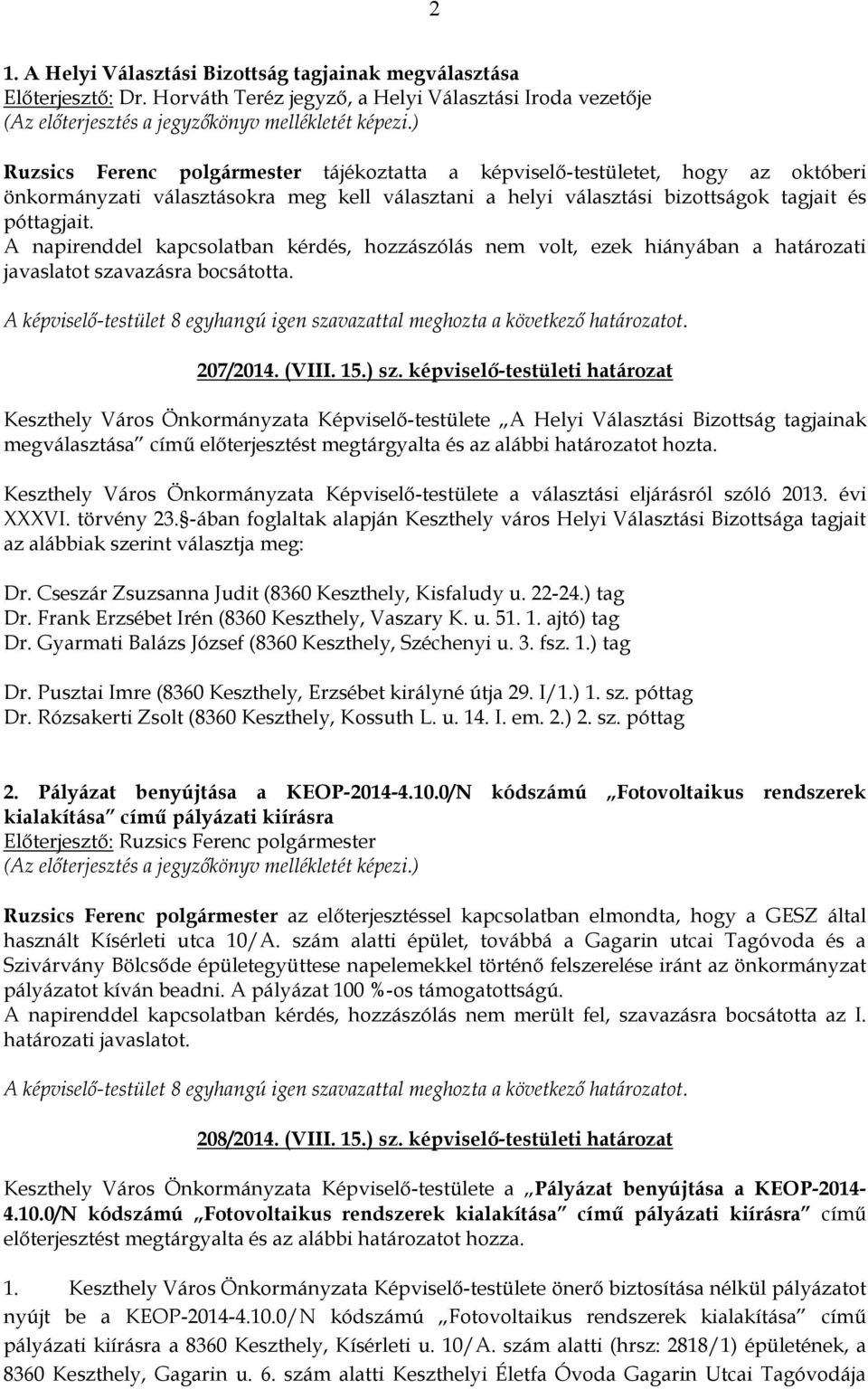 A napirenddel kapcsolatban kérdés, hozzászólás nem volt, ezek hiányában a határozati javaslatot szavazásra bocsátotta. 207/2014. (VIII. 15.) sz.