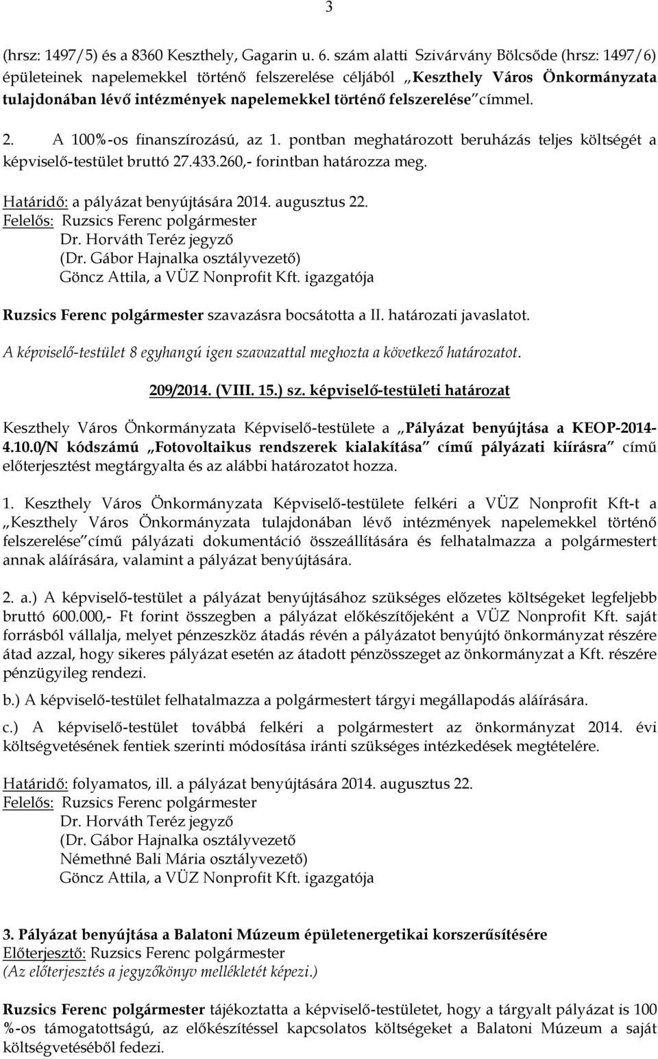 címmel. 2. A 100%-os finanszírozású, az 1. pontban meghatározott beruházás teljes költségét a képviselő-testület bruttó 27.433.260,- forintban határozza meg. Határidő: a pályázat benyújtására 2014.