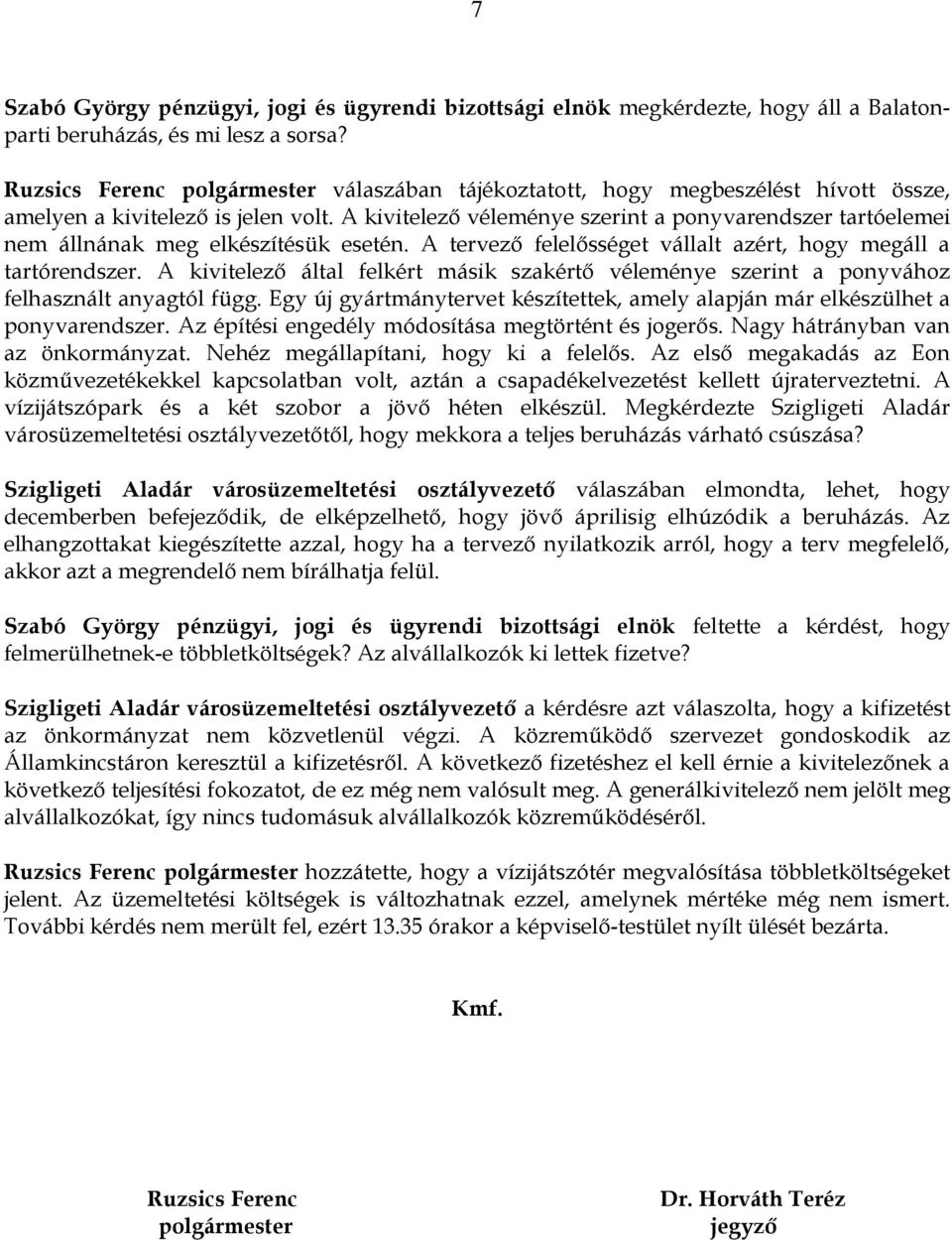 A kivitelező véleménye szerint a ponyvarendszer tartóelemei nem állnának meg elkészítésük esetén. A tervező felelősséget vállalt azért, hogy megáll a tartórendszer.