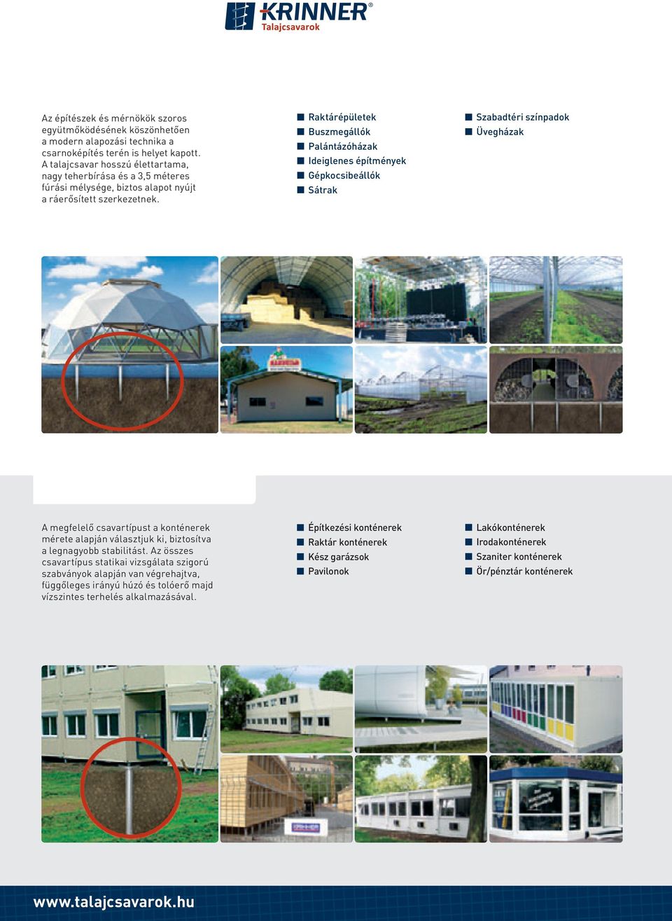 Raktárépületek Buszmegállók Palántázóházak Ideiglenes építmények Gépkocsibeállók Sátrak Szabadtéri színpadok Üvegházak KONTÉNEREK/GARÁZSOK A megfelelő csavartípust a konténerek mérete alapján