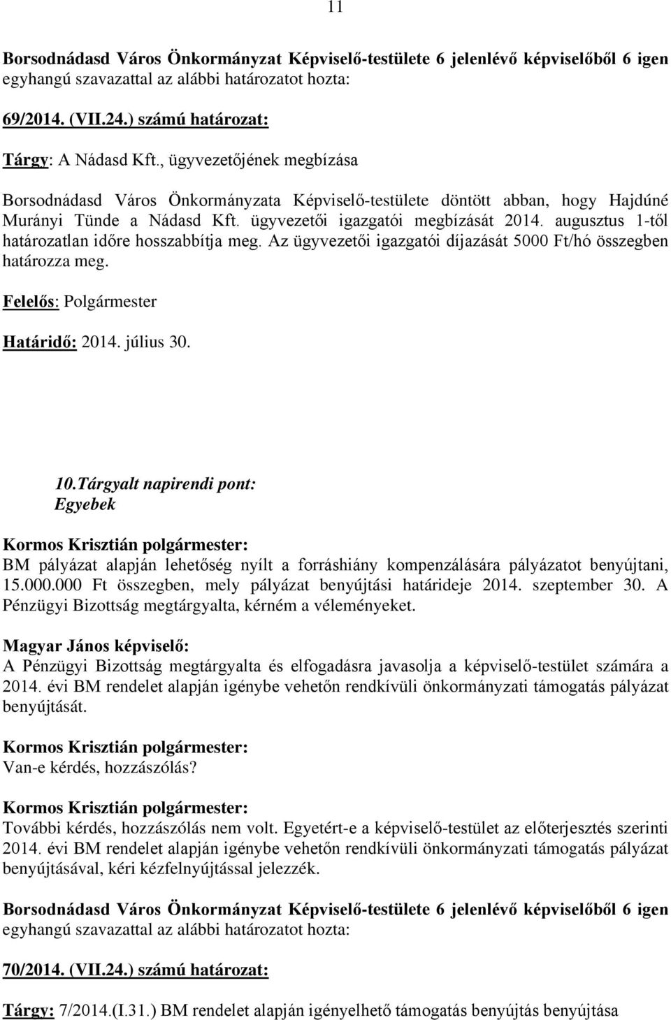 július 30. 10.Tárgyalt napirendi pont: Egyebek BM pályázat alapján lehetőség nyílt a forráshiány kompenzálására pályázatot benyújtani, 15.000.