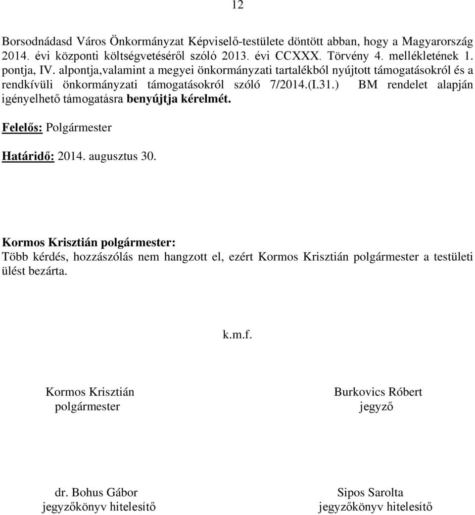 ) BM rendelet alapján igényelhető támogatásra benyújtja kérelmét. Felelős: Polgármester Határidő: 2014. augusztus 30.