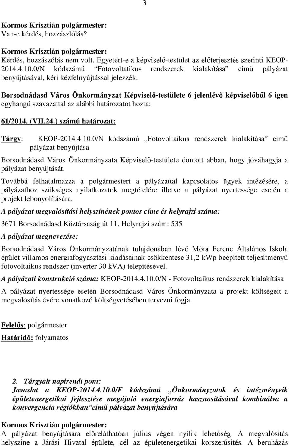 0/N kódszámú Fotovoltaikus rendszerek kialakítása című pályázat benyújtása Borsodnádasd Város Önkormányzata Képviselő-testülete döntött abban, hogy jóváhagyja a pályázat benyújtását.