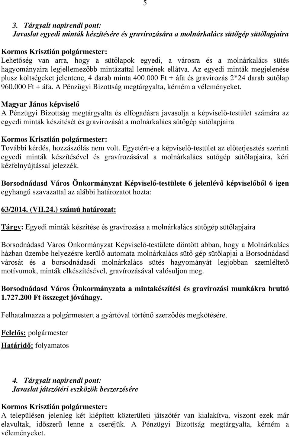 és gravírozás 2*24 darab sütőlap 960.000 Ft + áfa. A Pénzügyi Bizottság megtárgyalta, kérném a véleményeket.