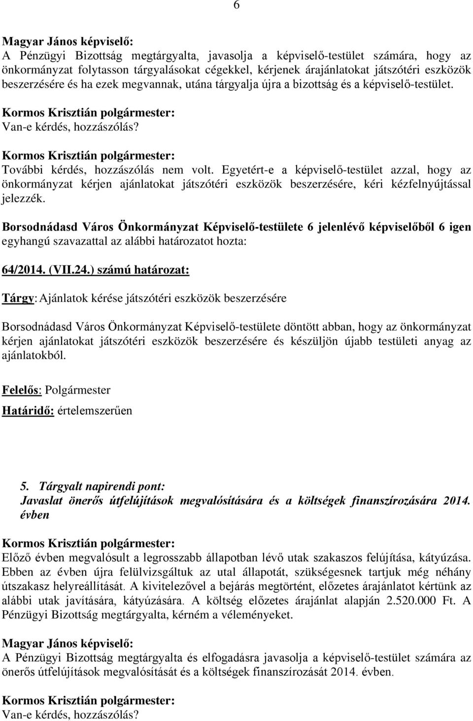 Egyetért-e a képviselő-testület azzal, hogy az önkormányzat kérjen ajánlatokat játszótéri eszközök beszerzésére, kéri kézfelnyújtással jelezzék. 64/2014. (VII.24.