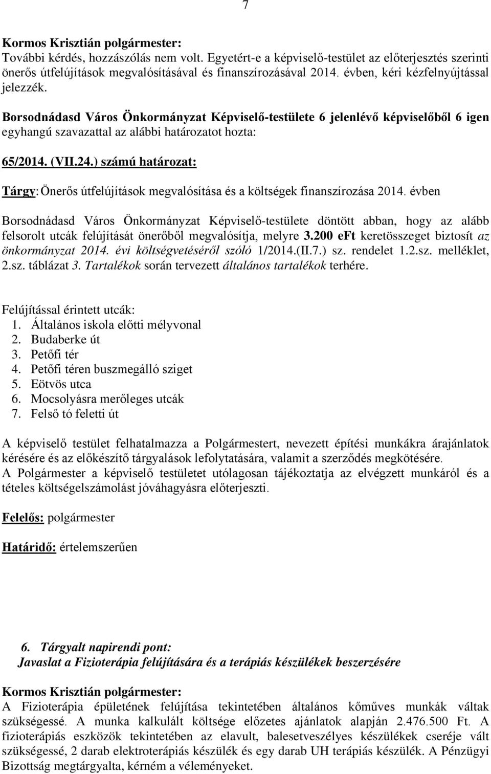 évben Borsodnádasd Város Önkormányzat Képviselő-testülete döntött abban, hogy az alább felsorolt utcák felújítását önerőből megvalósítja, melyre 3.200 eft keretösszeget biztosít az önkormányzat 2014.