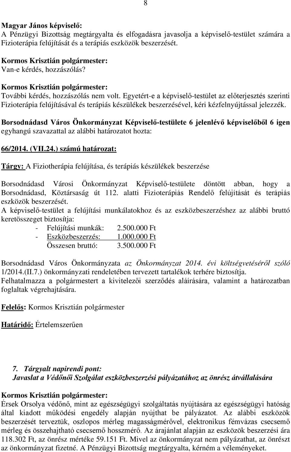 ) számú határozat: Tárgy: A Fiziotherápia felújítása, és terápiás készülékek beszerzése Borsodnádasd Városi Önkormányzat Képviselő-testülete döntött abban, hogy a Borsodnádasd, Köztársaság út 112.