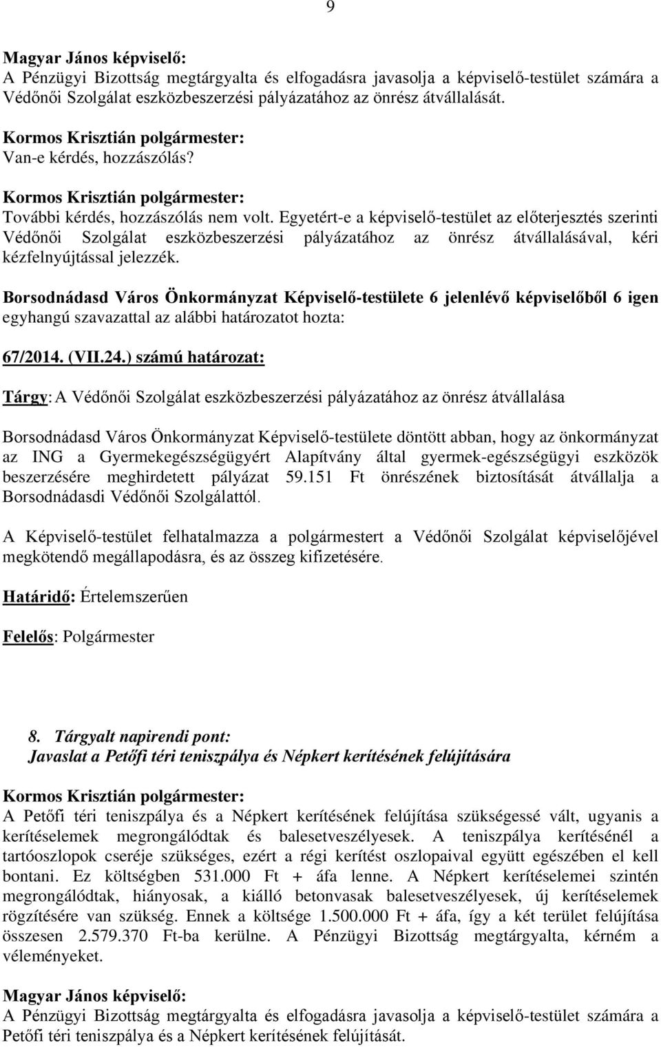 ) számú határozat: Tárgy: A Védőnői Szolgálat eszközbeszerzési pályázatához az önrész átvállalása Borsodnádasd Város Önkormányzat Képviselő-testülete döntött abban, hogy az önkormányzat az ING a