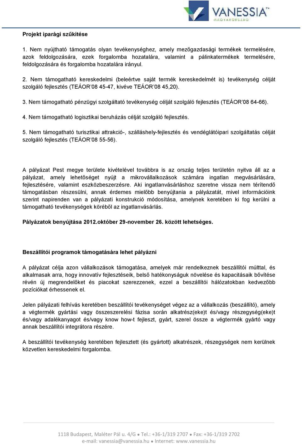 hzatalára irányul. 2. Nem támgatható kereskedelmi (beleértve saját termék kereskedelmét is) tevékenység célját szlgáló fejlesztés (TEÁOR 08 45-47, kivéve TEÁOR 08 45,20). 3.