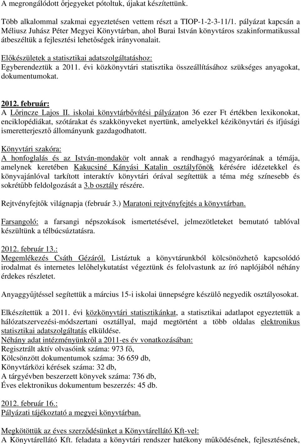 Előkészületek a statisztikai adatszolgáltatáshoz: Egyberendeztük a 2011. évi közkönyvtári statisztika összeállításához szükséges anyagokat, dokumentumokat. 2012. február: A Lőrincze Lajos II.