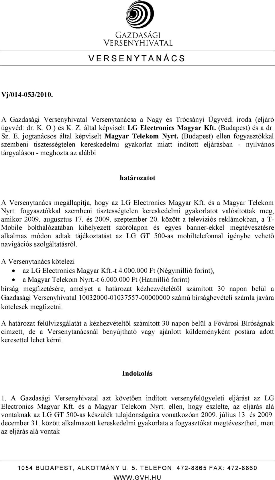 (Budapest) ellen fogyasztókkal szembeni tisztességtelen kereskedelmi gyakorlat miatt indított eljárásban - nyilvános tárgyaláson - meghozta az alábbi határozatot A Versenytanács megállapítja, hogy az