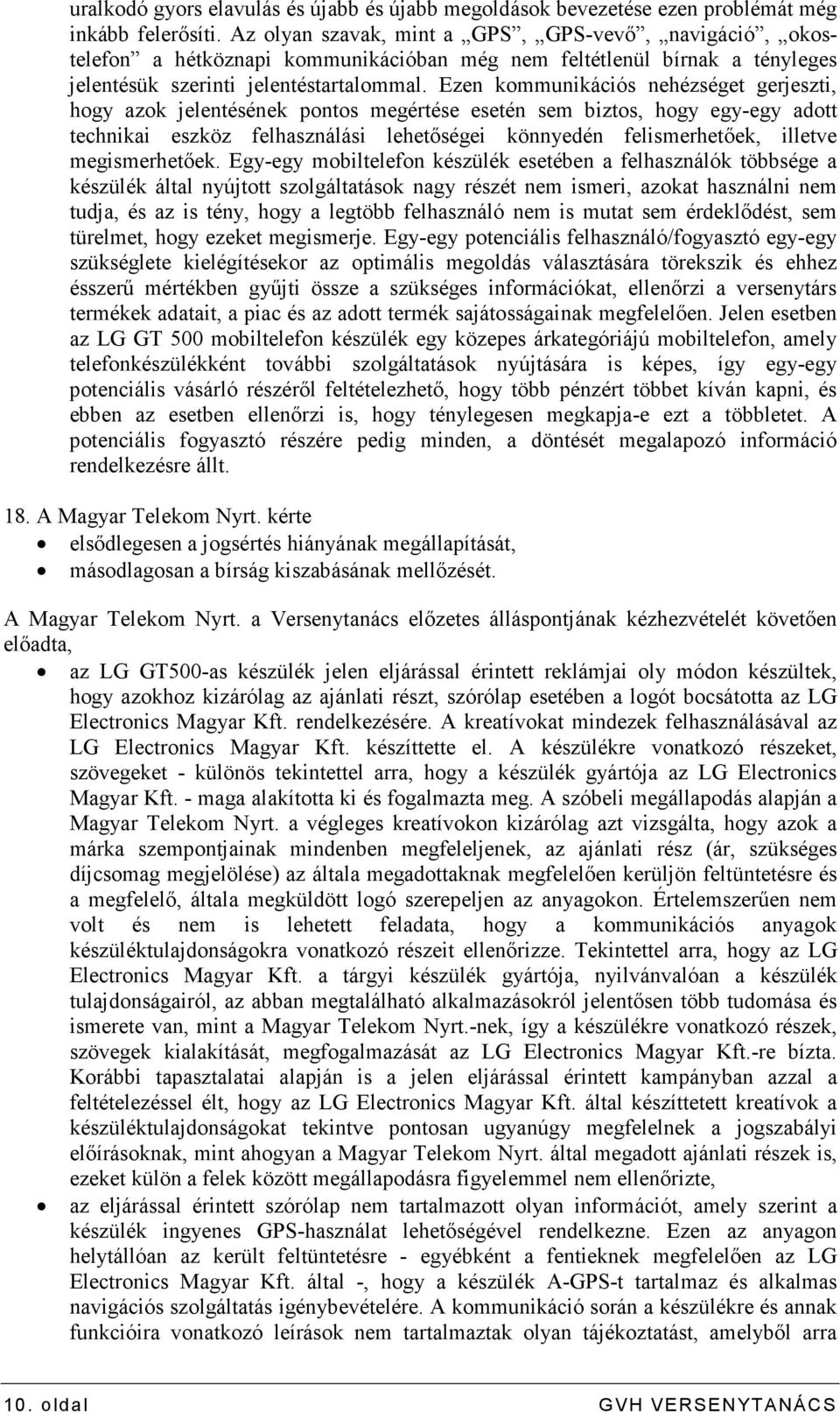 Ezen kommunikációs nehézséget gerjeszti, hogy azok jelentésének pontos megértése esetén sem biztos, hogy egy-egy adott technikai eszköz felhasználási lehetıségei könnyedén felismerhetıek, illetve