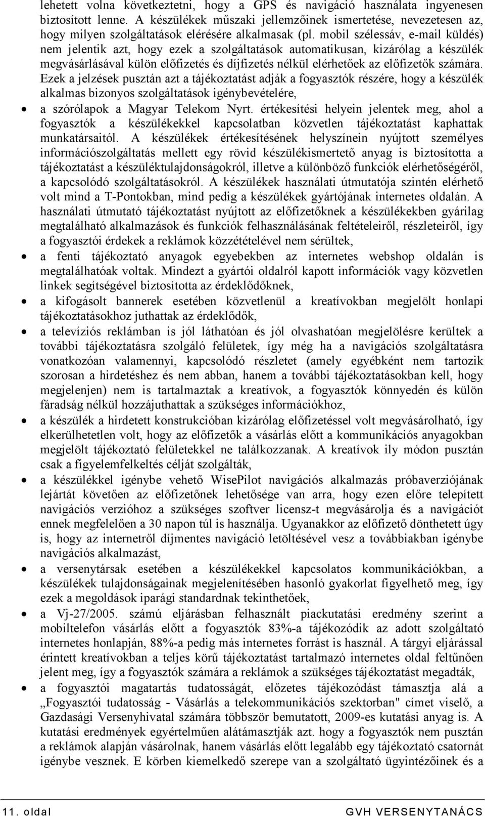 mobil szélessáv, e-mail küldés) nem jelentik azt, hogy ezek a szolgáltatások automatikusan, kizárólag a készülék megvásárlásával külön elıfizetés és díjfizetés nélkül elérhetıek az elıfizetık számára.