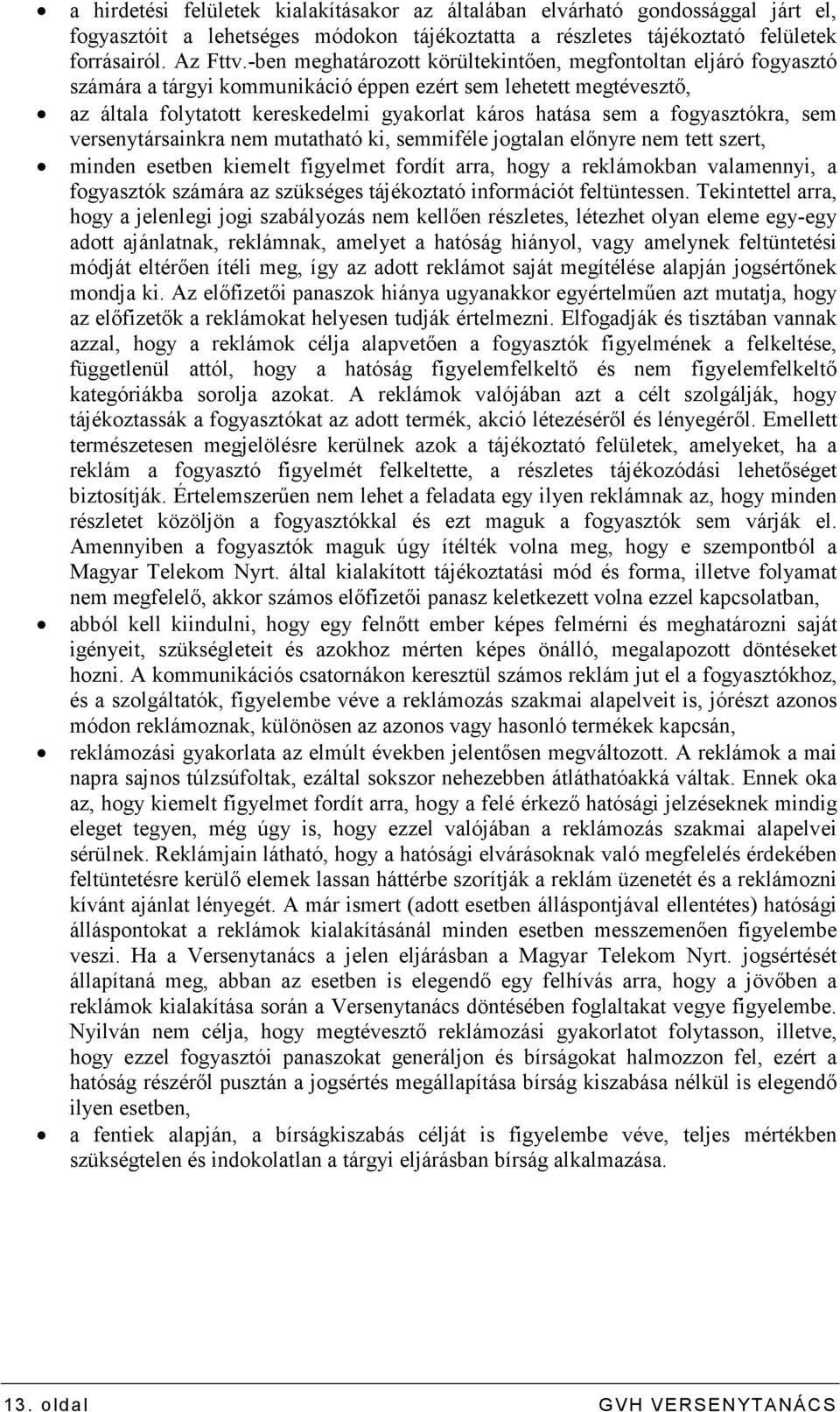 fogyasztókra, sem versenytársainkra nem mutatható ki, semmiféle jogtalan elınyre nem tett szert, minden esetben kiemelt figyelmet fordít arra, hogy a reklámokban valamennyi, a fogyasztók számára az