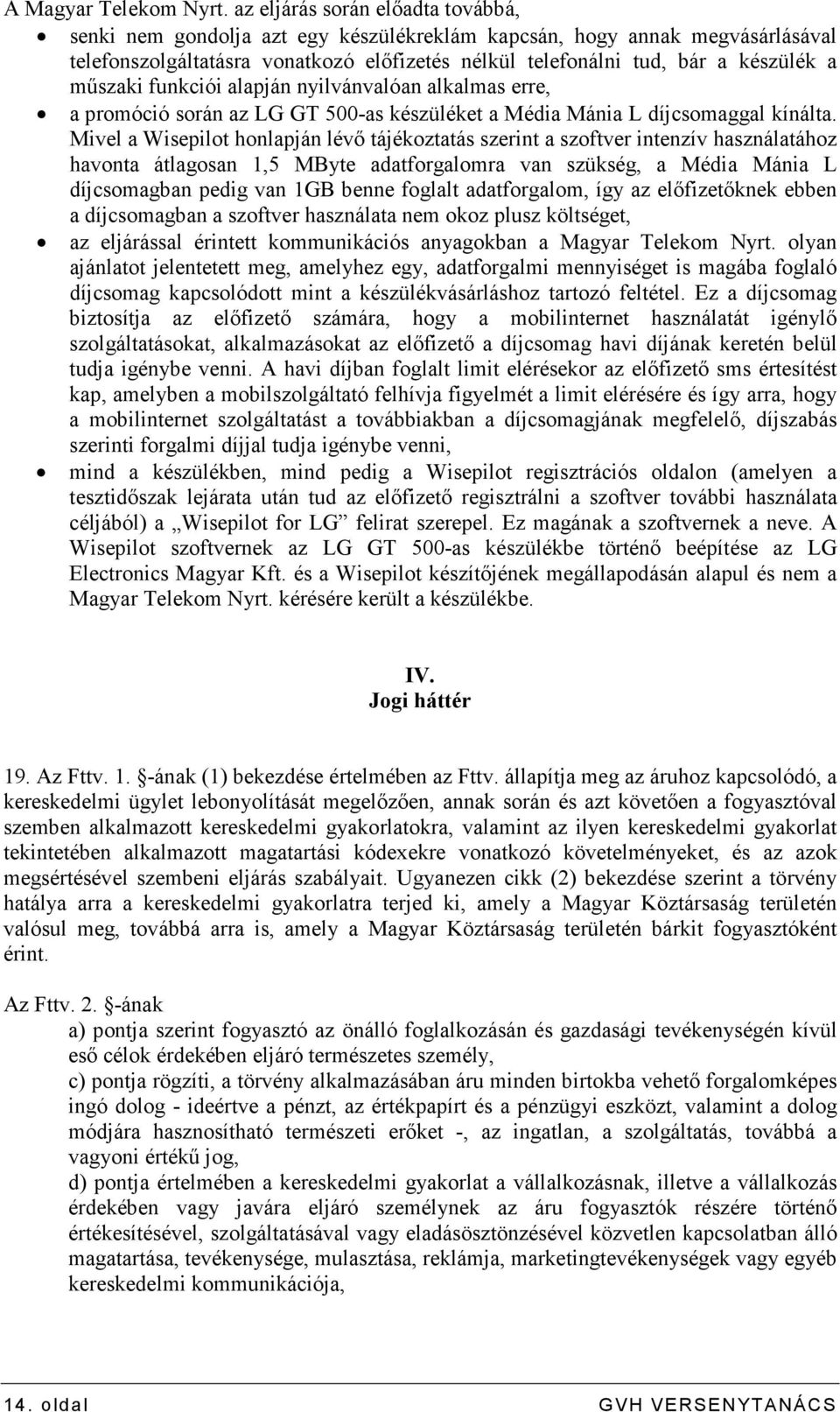 mőszaki funkciói alapján nyilvánvalóan alkalmas erre, a promóció során az LG GT 500-as készüléket a Média Mánia L díjcsomaggal kínálta.