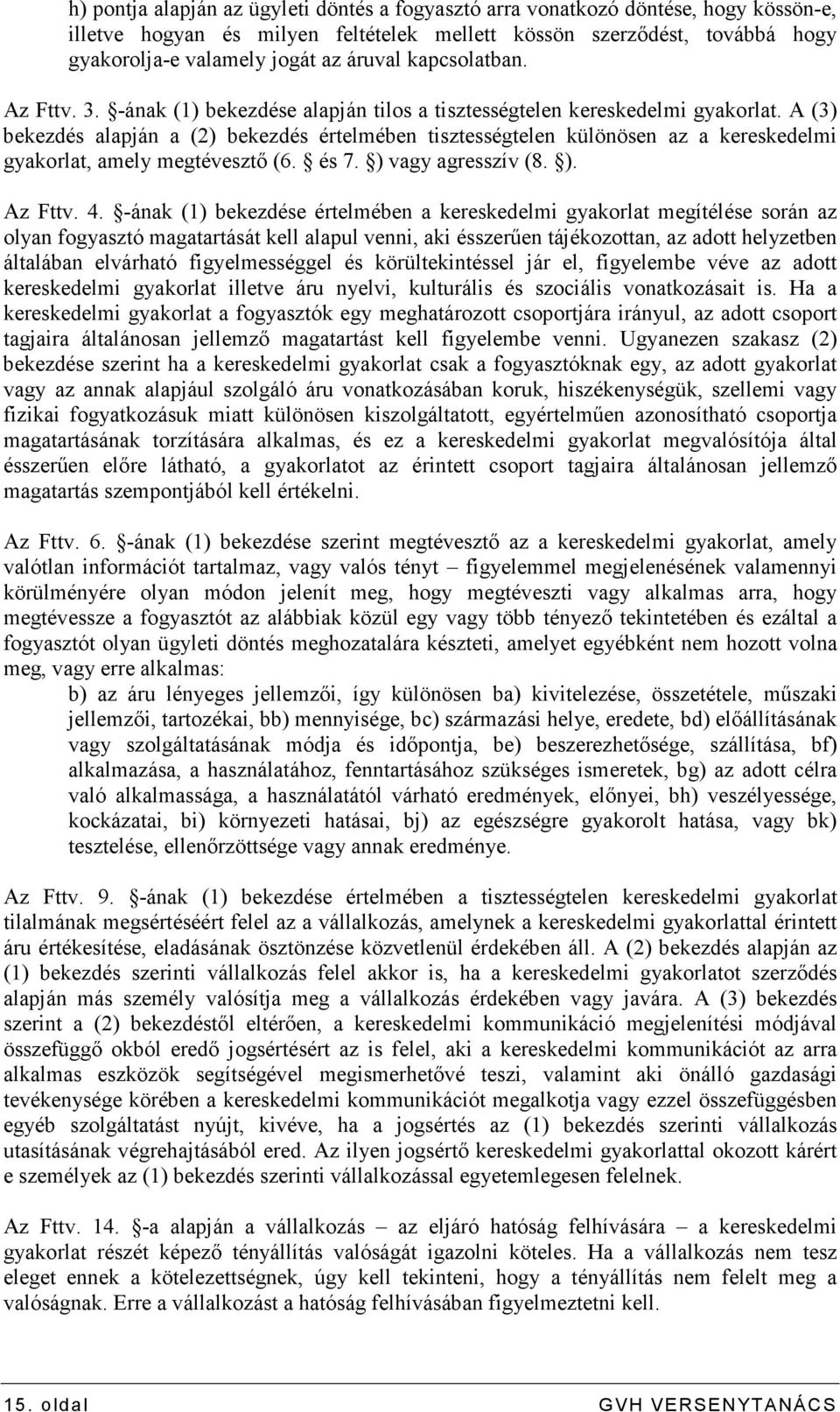 A (3) bekezdés alapján a (2) bekezdés értelmében tisztességtelen különösen az a kereskedelmi gyakorlat, amely megtévesztı (6. és 7. ) vagy agresszív (8. ). Az Fttv. 4.