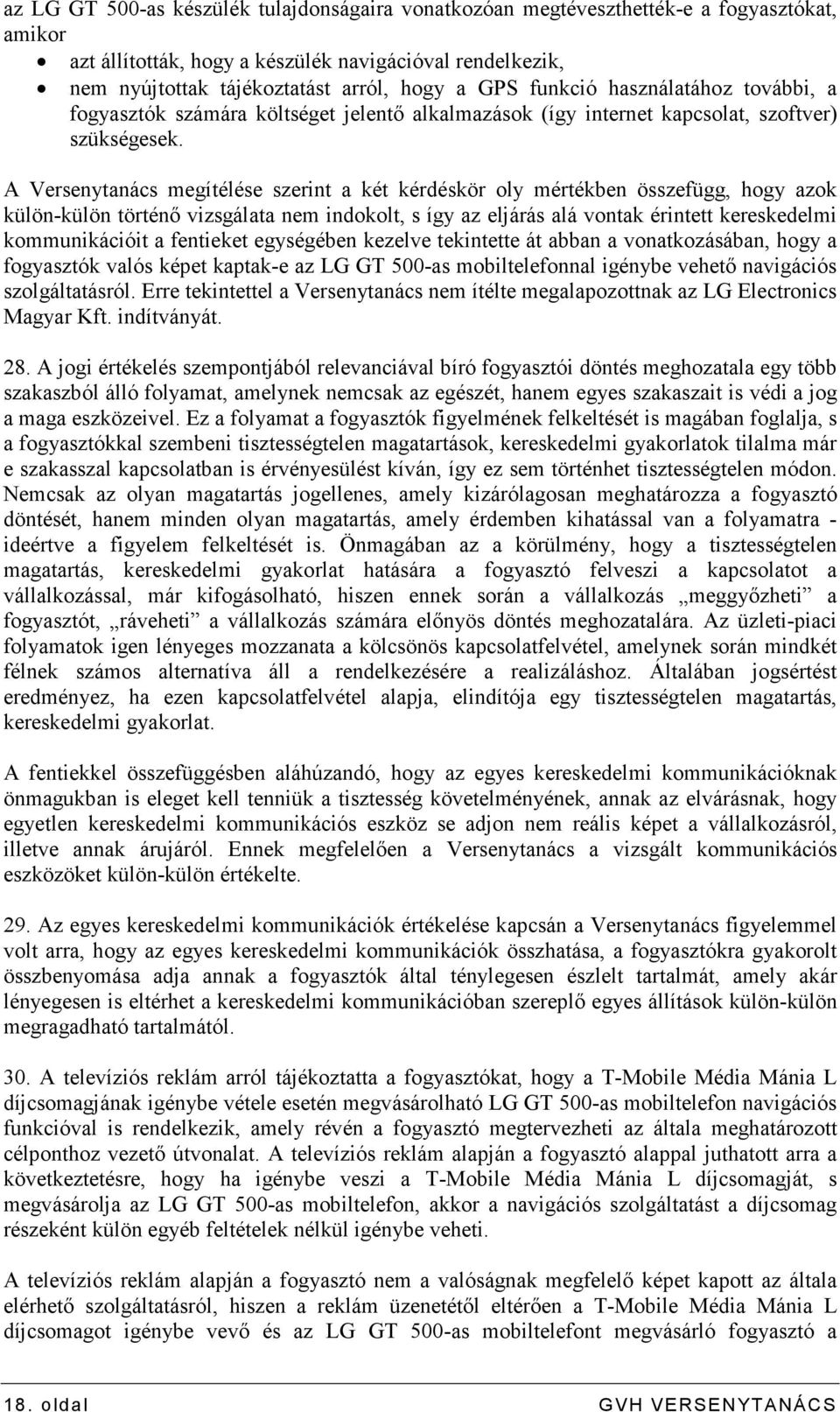 A Versenytanács megítélése szerint a két kérdéskör oly mértékben összefügg, hogy azok külön-külön történı vizsgálata nem indokolt, s így az eljárás alá vontak érintett kereskedelmi kommunikációit a