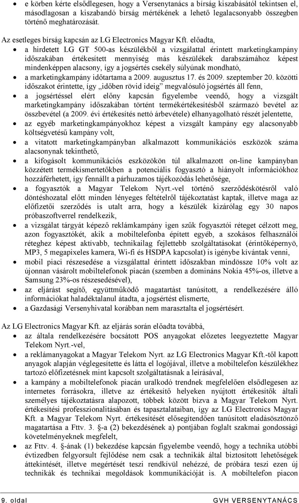 elıadta, a hirdetett LG GT 500-as készülékbıl a vizsgálattal érintett marketingkampány idıszakában értékesített mennyiség más készülékek darabszámához képest mindenképpen alacsony, így a jogsértés