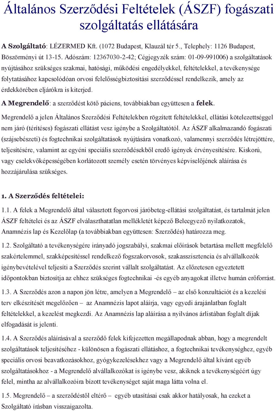 orvosi felelősségbiztosítási szerződéssel rendelkezik, amely az érdekkörében eljárókra is kiterjed. A Megrendelő: a szerződést kötő páciens, továbbiakban együttesen a felek.