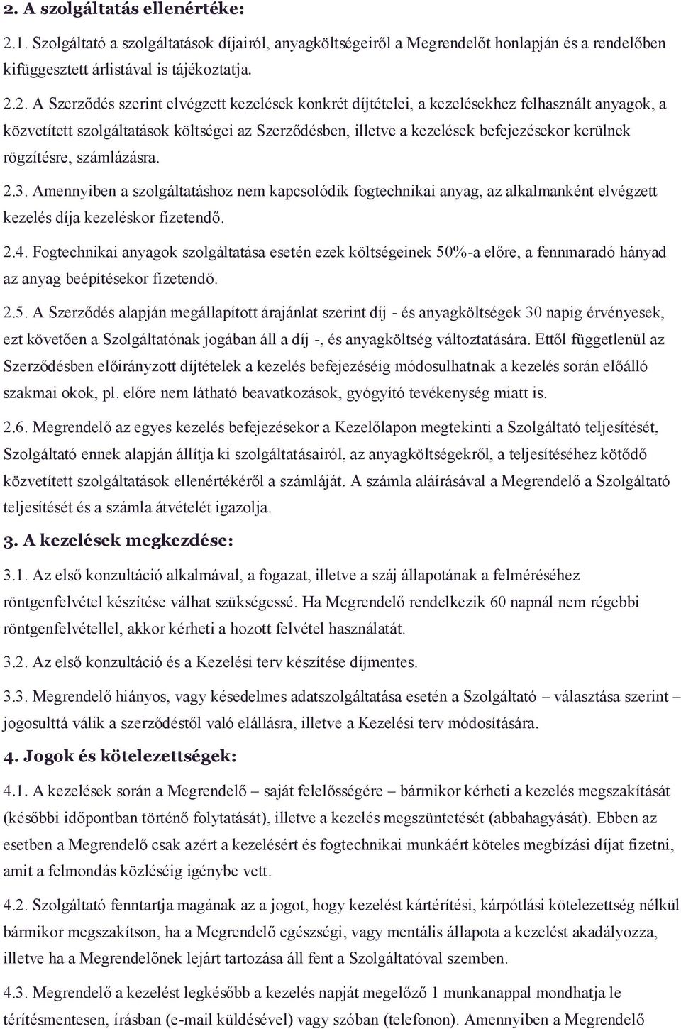 2.3. Amennyiben a szolgáltatáshoz nem kapcsolódik fogtechnikai anyag, az alkalmanként elvégzett kezelés díja kezeléskor fizetendő. 2.4.