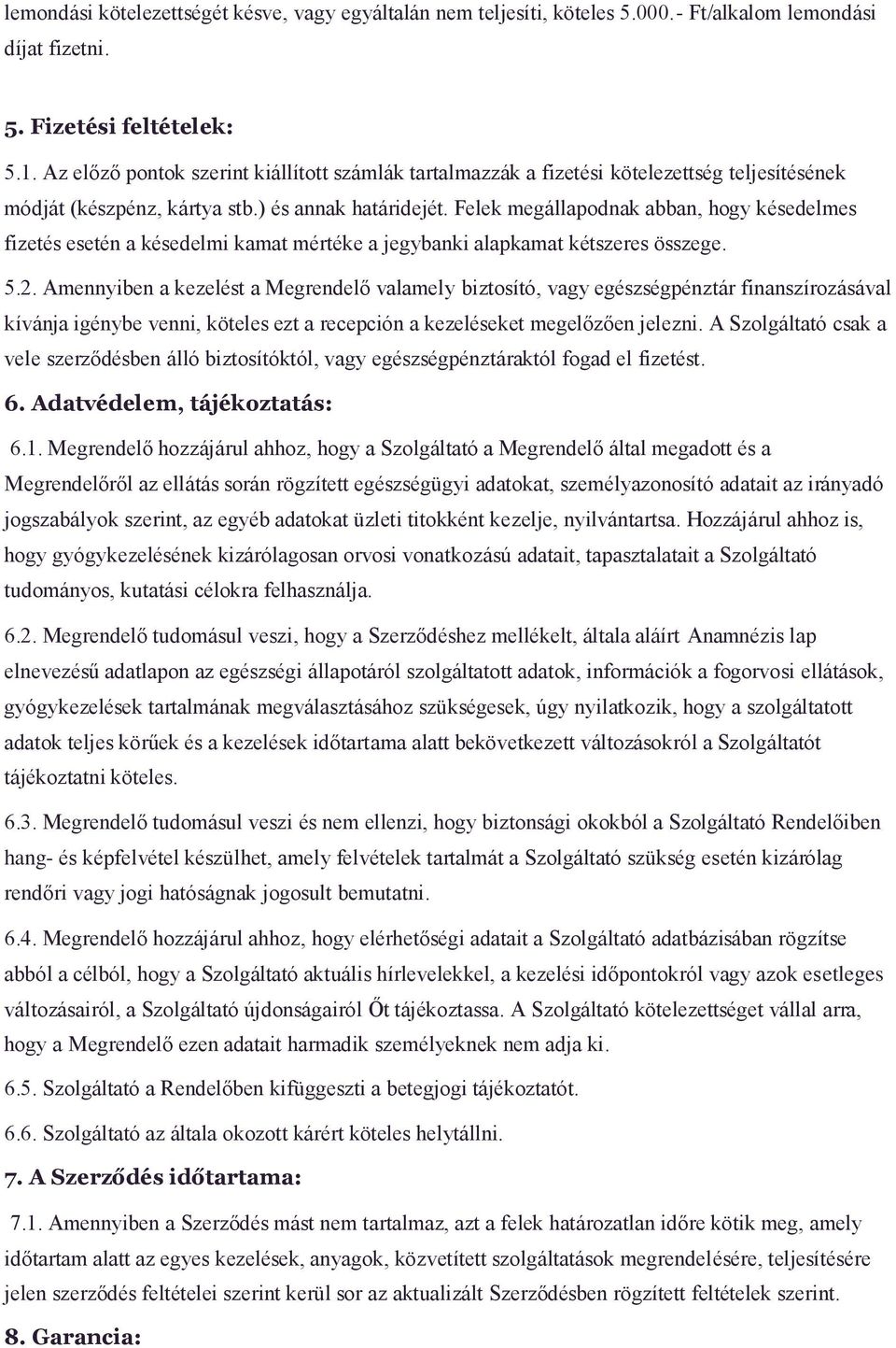 Felek megállapodnak abban, hogy késedelmes fizetés esetén a késedelmi kamat mértéke a jegybanki alapkamat kétszeres összege. 5.2.