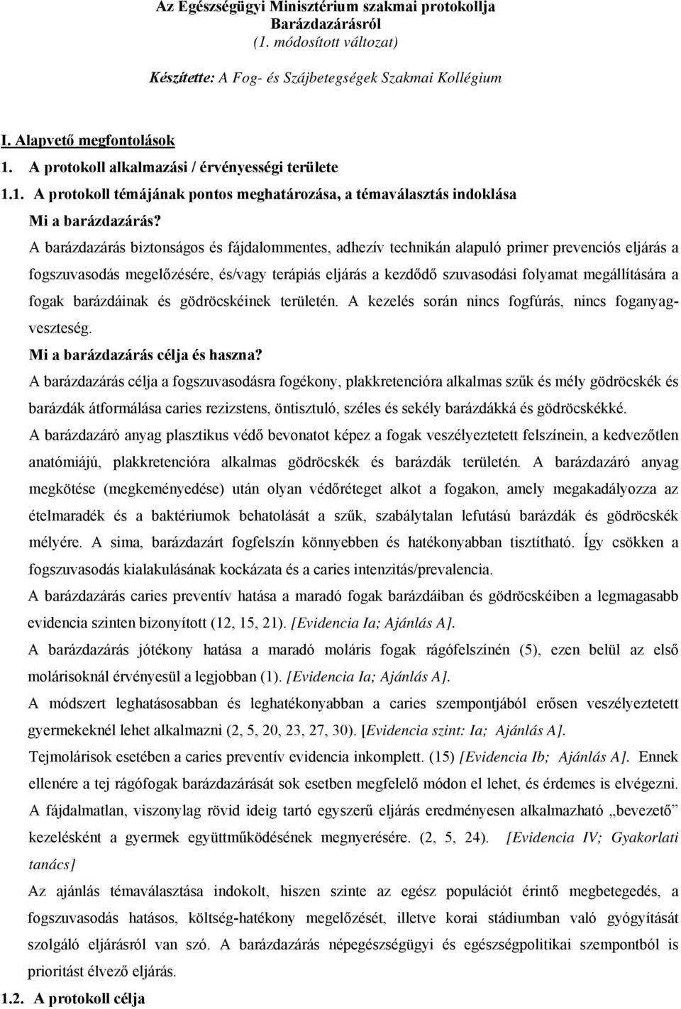 A barázdazárás biztonságos és fájdalommentes, adhezív technikán alapuló primer prevenciós eljárás a fogszuvasodás megelőzésére, és/vagy terápiás eljárás a kezdődő szuvasodási folyamat megállítására a