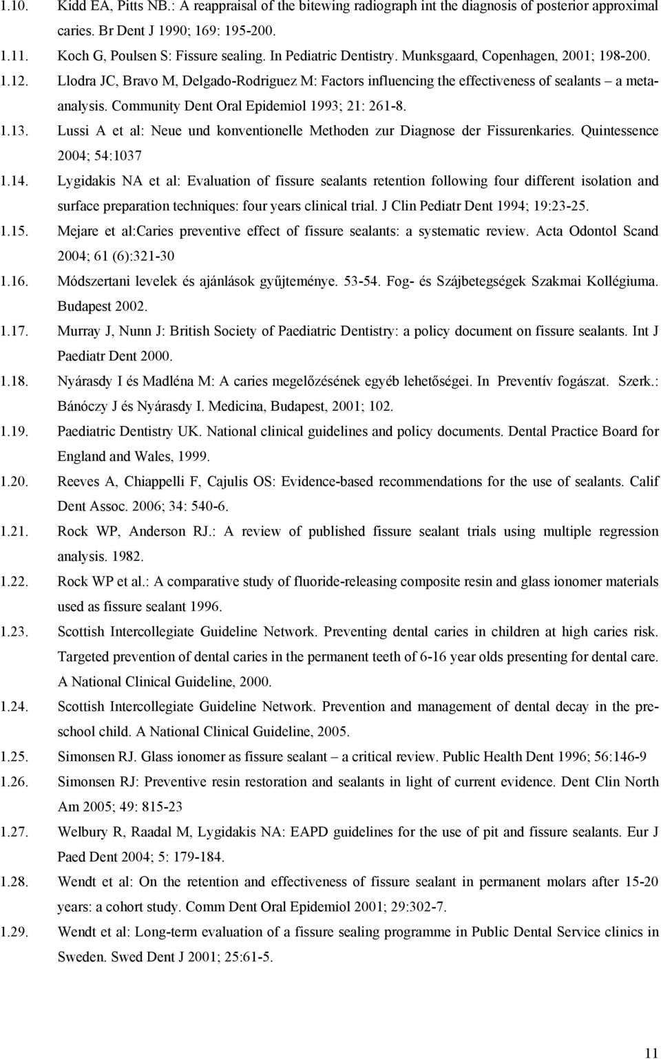 Community Dent Oral Epidemiol 1993; 21: 261-8. 1.13. Lussi A et al: Neue und konventionelle Methoden zur Diagnose der Fissurenkaries. Quintessence 2004; 54:1037 1.14.