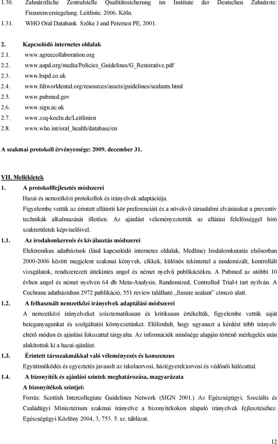 gov 2.6. www.sign.ac.uk 2.7. www.zzq-koeln.de/leitlinien 2.8. www.who.int/oral_health/database/en A szakmai protokoll érvényessége: 2009. december 31. VII. Mellékletek 1.