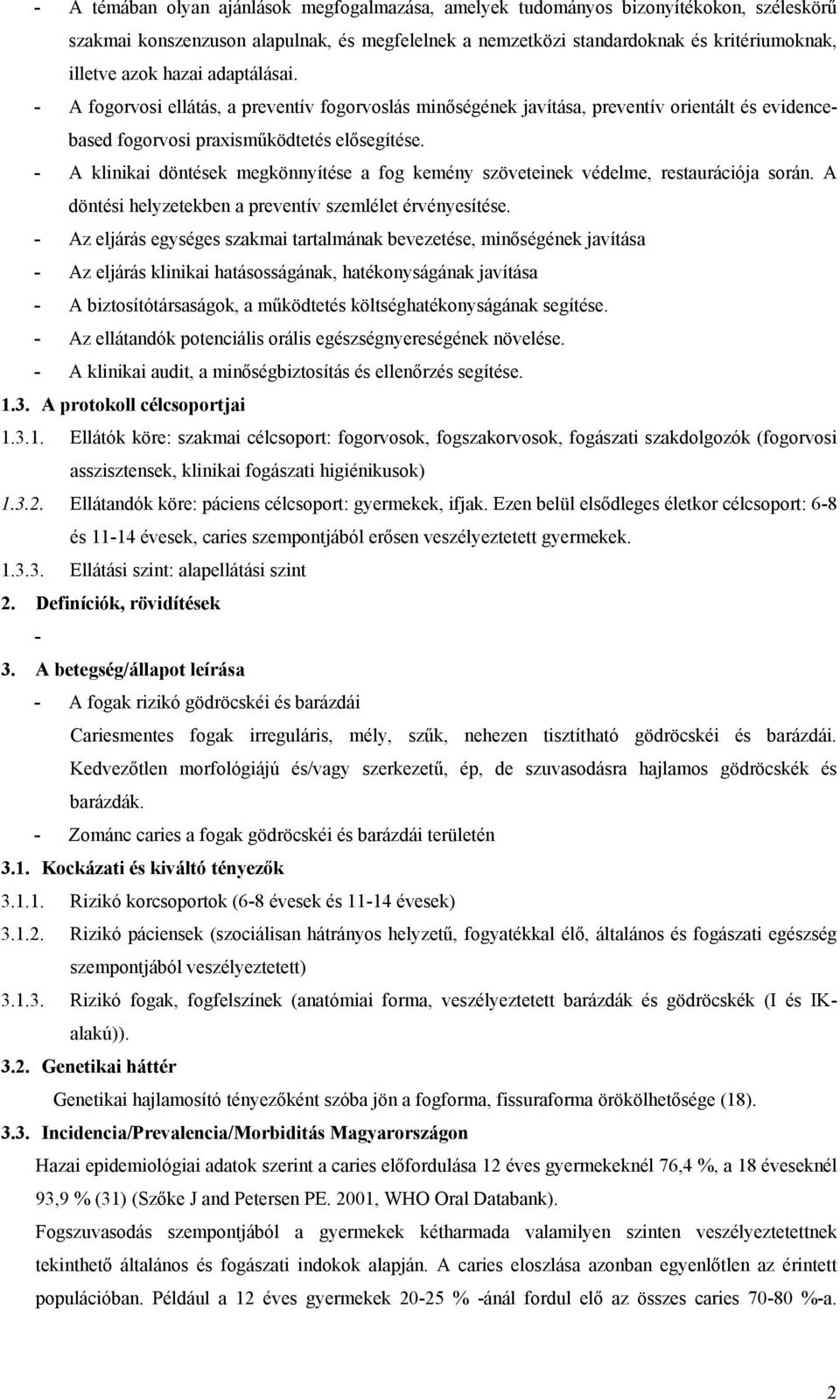 - A klinikai döntések megkönnyítése a fog kemény szöveteinek védelme, restaurációja során. A döntési helyzetekben a preventív szemlélet érvényesítése.