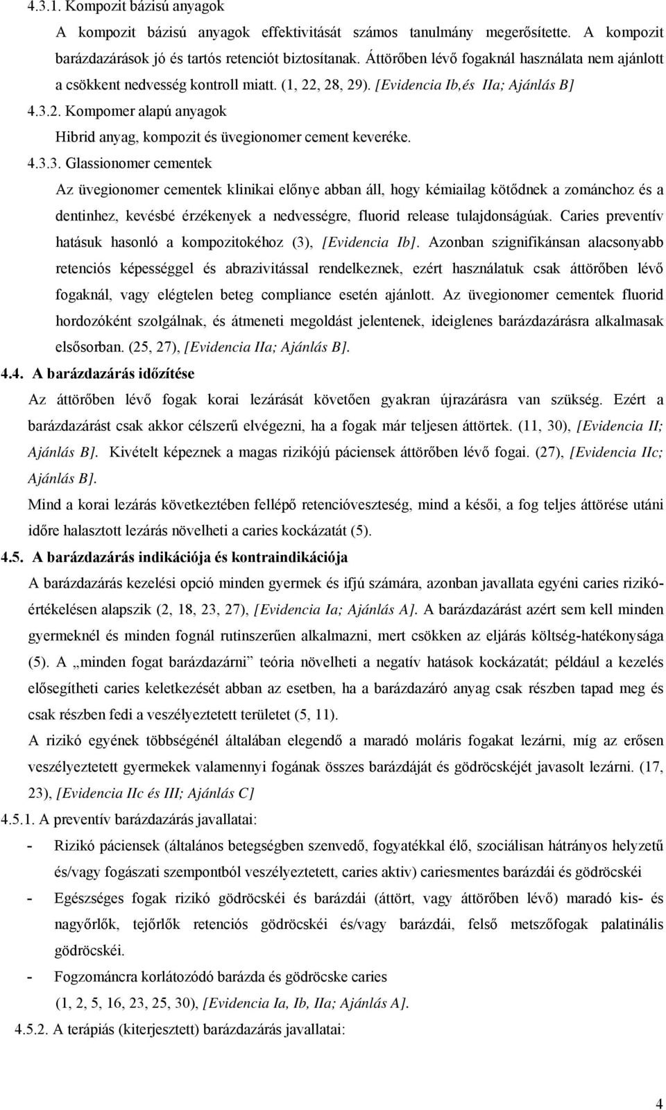 4.3.3. Glassionomer cementek Az üvegionomer cementek klinikai előnye abban áll, hogy kémiailag kötődnek a zománchoz és a dentinhez, kevésbé érzékenyek a nedvességre, fluorid release tulajdonságúak.