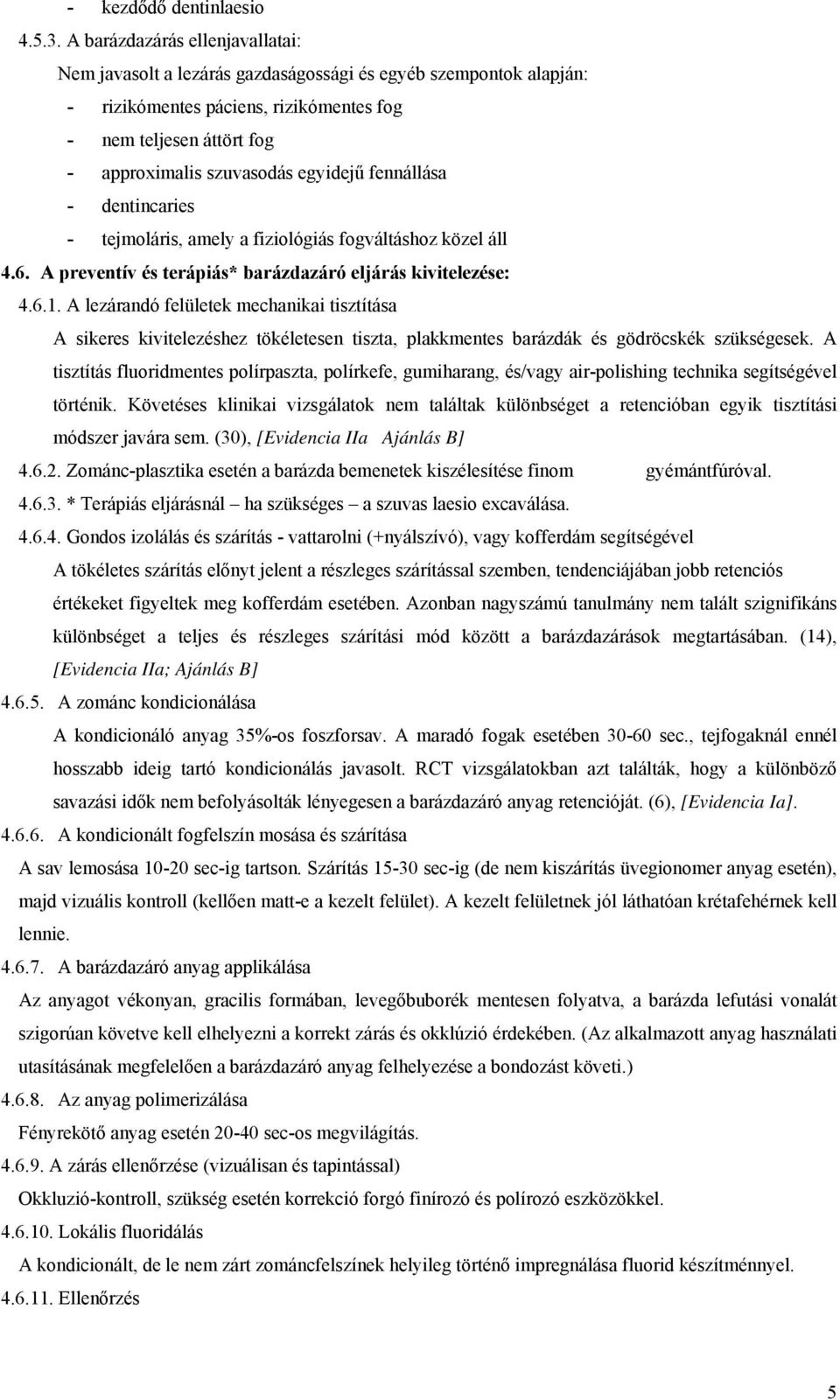 egyidejű fennállása - dentincaries - tejmoláris, amely a fiziológiás fogváltáshoz közel áll 4.6. A preventív és terápiás* barázdazáró eljárás kivitelezése: 4.6.1.