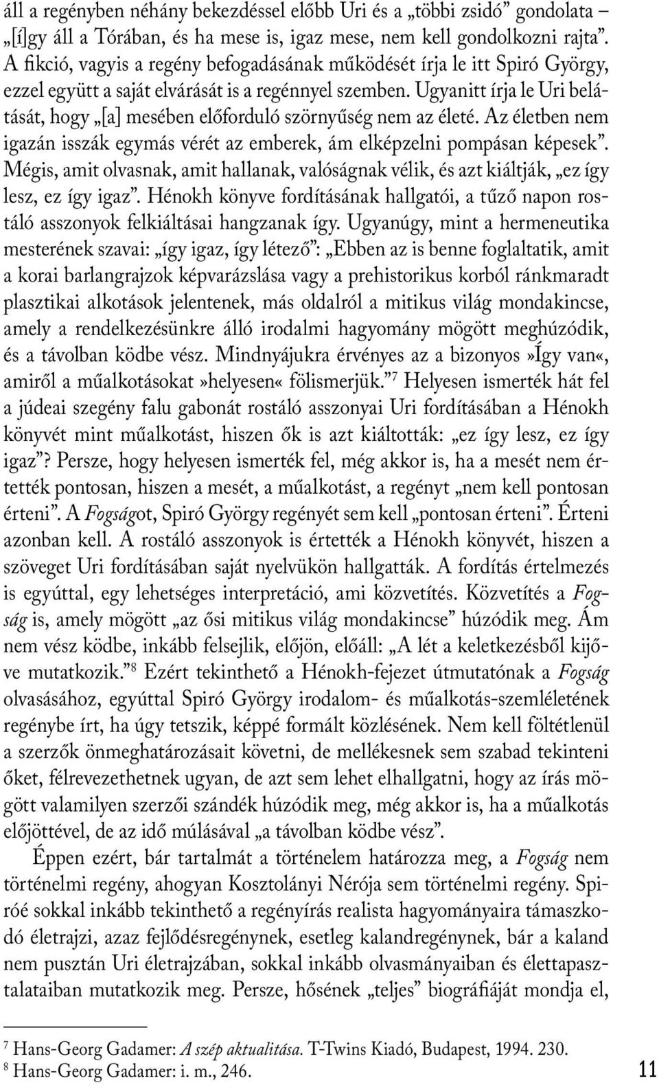 Ugyanitt írja le Uri belátását, hogy [a] mesében előforduló szörnyűség nem az életé. Az életben nem igazán isszák egymás vérét az emberek, ám elképzelni pompásan képesek.