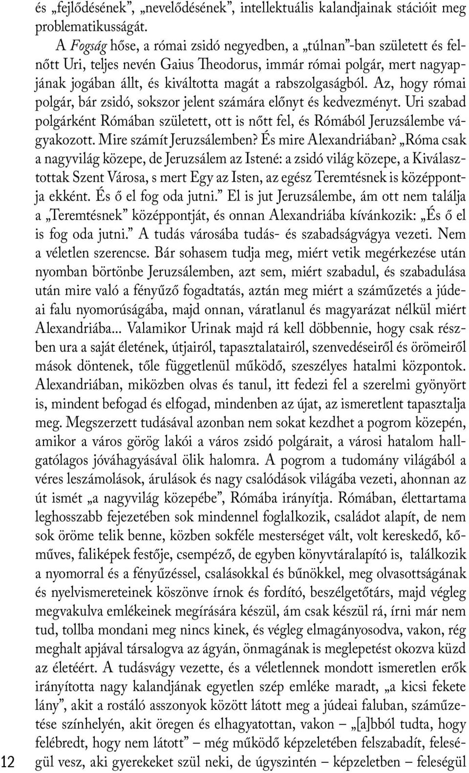 Az, hogy római polgár, bár zsidó, sokszor jelent számára előnyt és kedvezményt. Uri szabad polgárként Rómában született, ott is nőtt fel, és Rómából Jeruzsálembe vágyakozott.