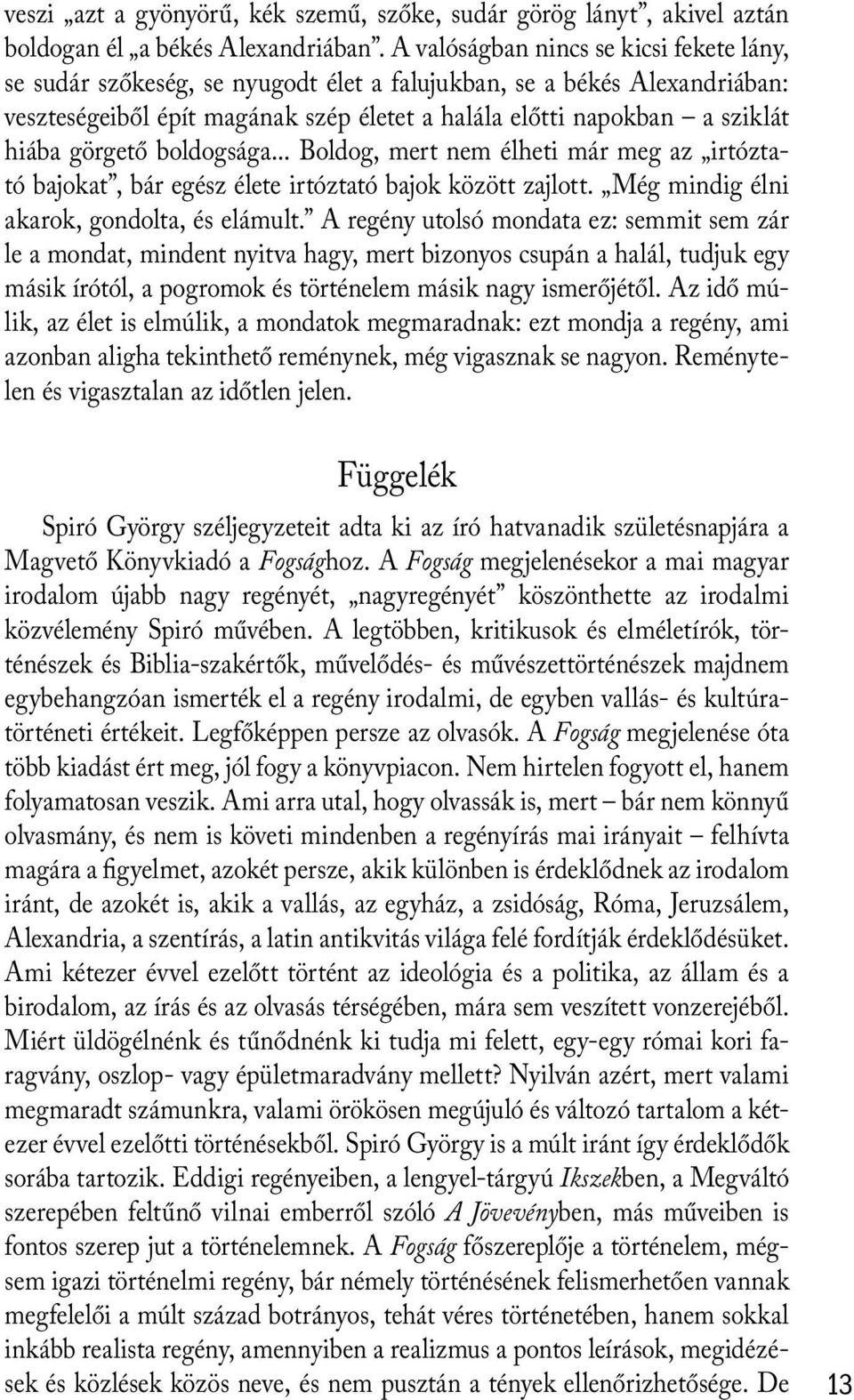 görgető boldogsága... Boldog, mert nem élheti már meg az irtóztató bajokat, bár egész élete irtóztató bajok között zajlott. Még mindig élni akarok, gondolta, és elámult.